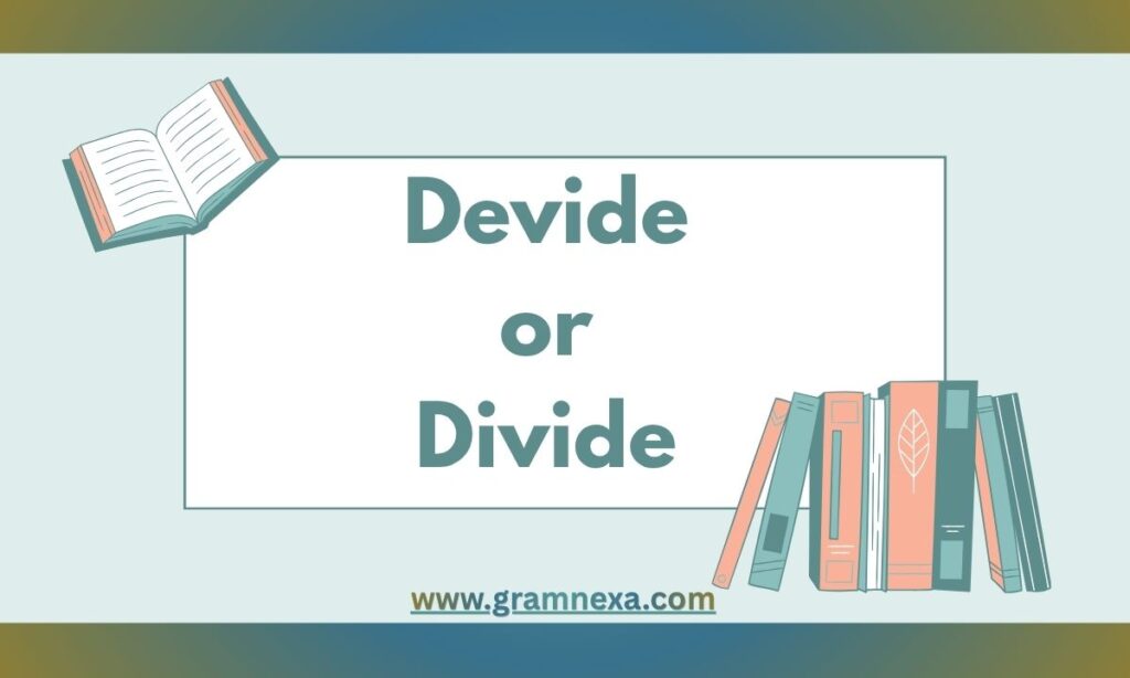 Devide or Divide: Difference, Meaning And Usage