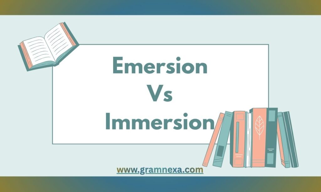 Emersion Vs Immersion: Meaning And Differences