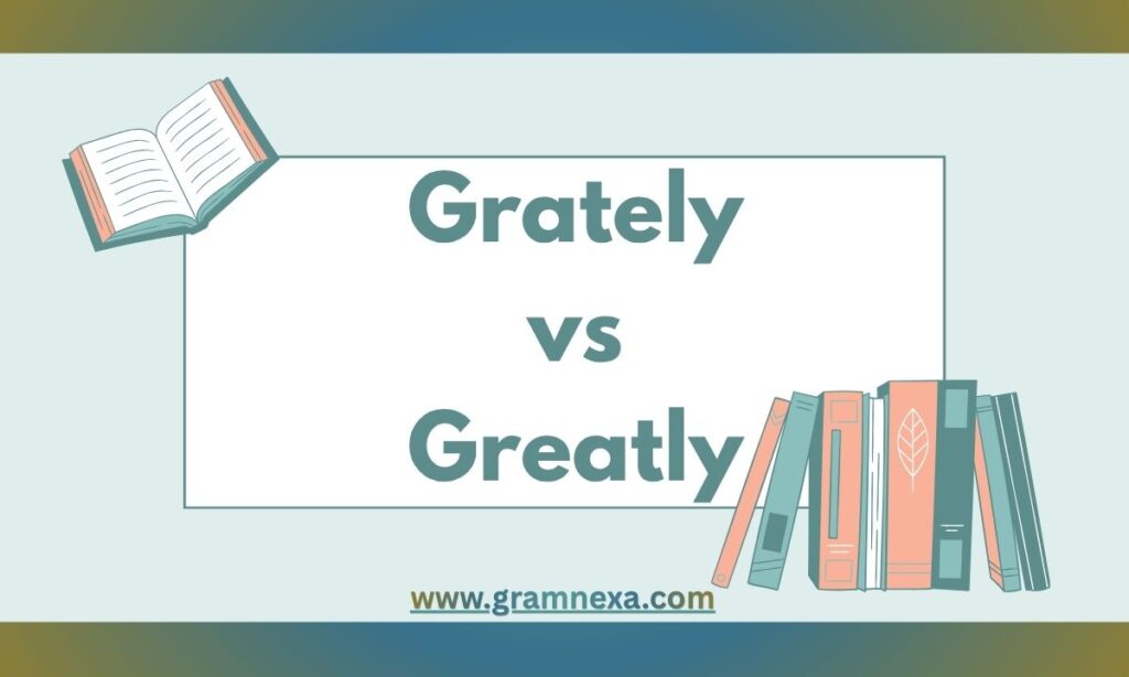 Grately vs Greatly: When To Use Each One In Writing