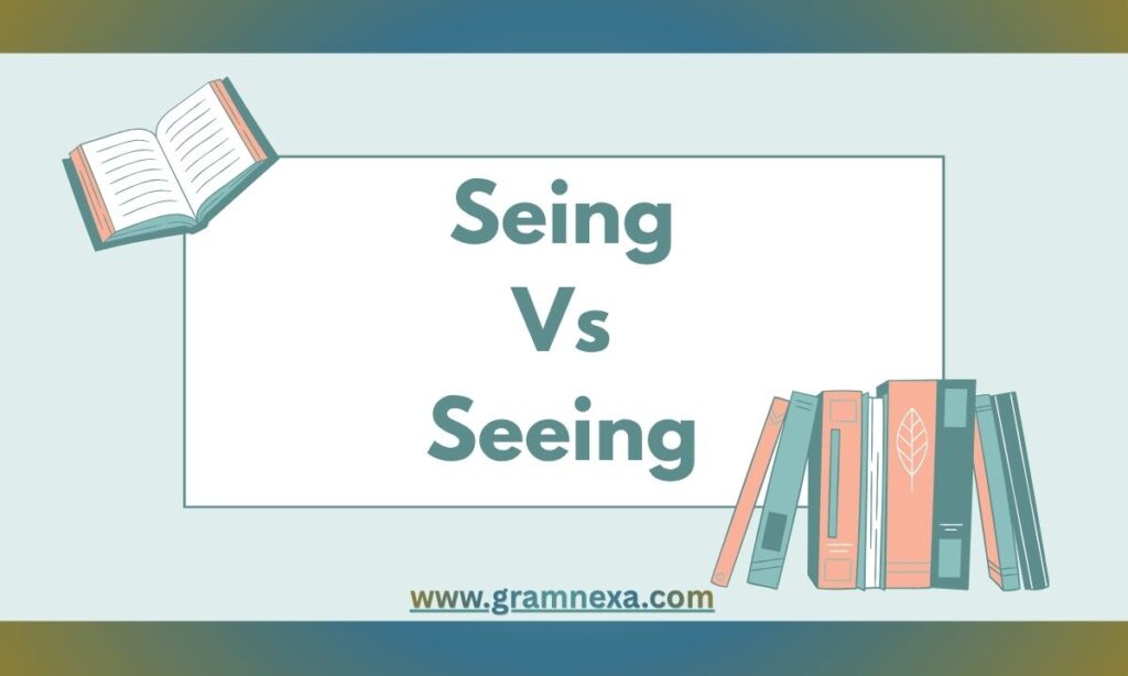 Seing Vs Seeing: What’s The Correct Spelling To Use?